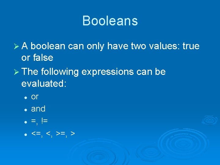 Booleans Ø A boolean can only have two values: true or false Ø The