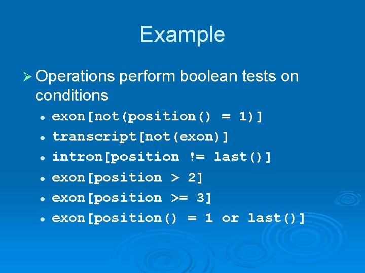 Example Ø Operations perform boolean tests on conditions l l l exon[not(position() = 1)]