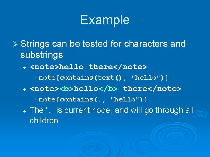 Example Ø Strings can be tested for characters and substrings l <note>hello there</note> •
