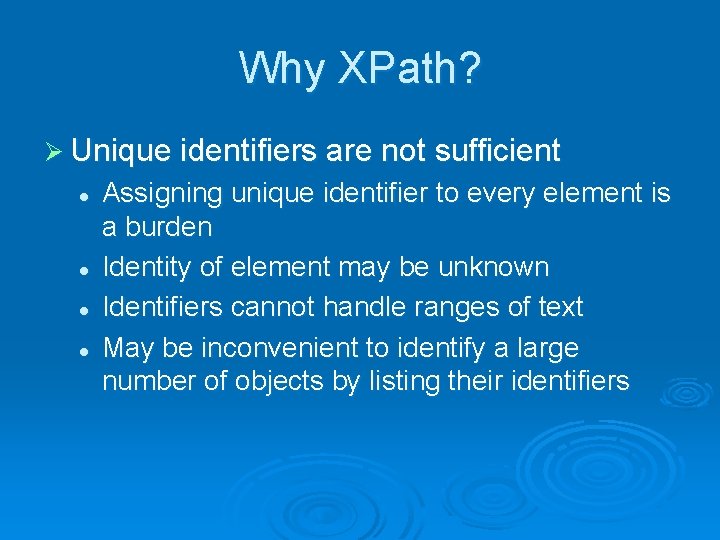 Why XPath? Ø Unique identifiers are not sufficient l l Assigning unique identifier to