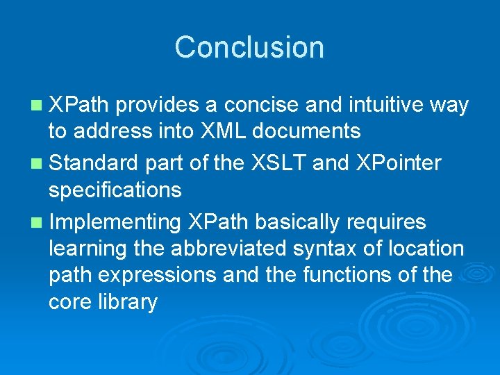 Conclusion n XPath provides a concise and intuitive way to address into XML documents