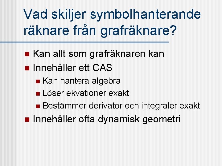 Vad skiljer symbolhanterande räknare från grafräknare? Kan allt som grafräknaren kan n Innehåller ett