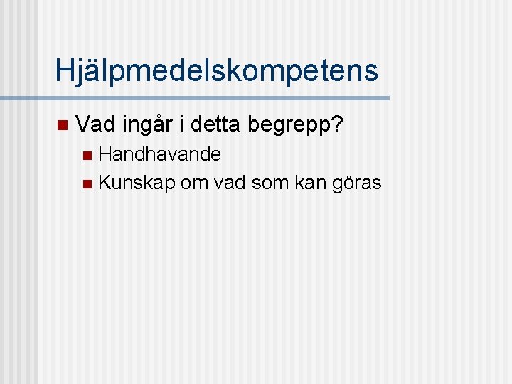 Hjälpmedelskompetens n Vad ingår i detta begrepp? Handhavande n Kunskap om vad som kan