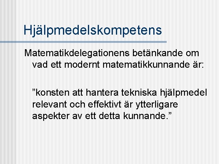 Hjälpmedelskompetens Matematikdelegationens betänkande om vad ett modernt matematikkunnande är: ”konsten att hantera tekniska hjälpmedel