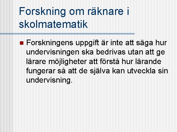 Forskning om räknare i skolmatematik n Forskningens uppgift är inte att säga hur undervisningen