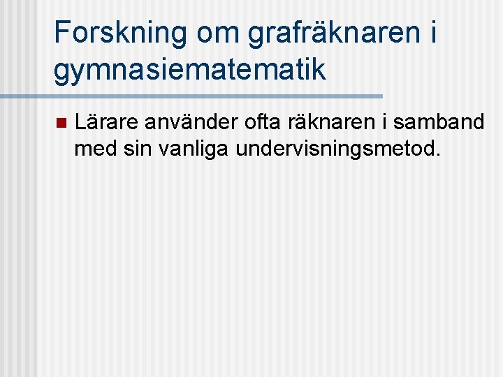 Forskning om grafräknaren i gymnasiematik n Lärare använder ofta räknaren i samband med sin