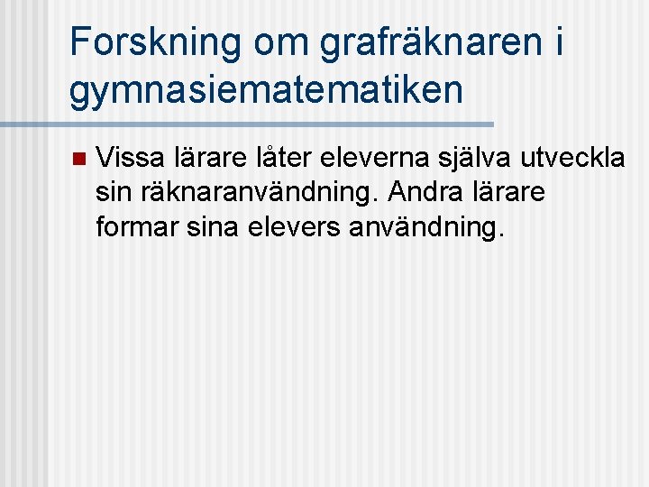 Forskning om grafräknaren i gymnasiematiken n Vissa lärare låter eleverna själva utveckla sin räknaranvändning.