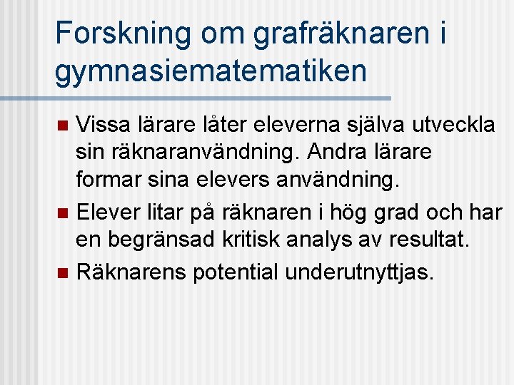 Forskning om grafräknaren i gymnasiematiken Vissa lärare låter eleverna själva utveckla sin räknaranvändning. Andra