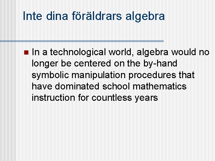 Inte dina föräldrars algebra n In a technological world, algebra would no longer be