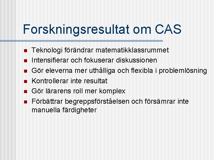 Forskningsresultat om CAS n n n Teknologi förändrar matematikklassrummet Intensifierar och fokuserar diskussionen Gör