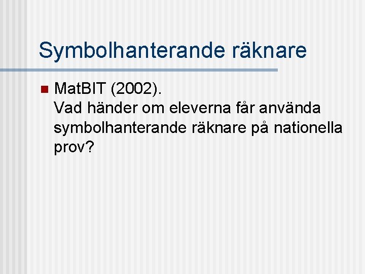 Symbolhanterande räknare n Mat. BIT (2002). Vad händer om eleverna får använda symbolhanterande räknare