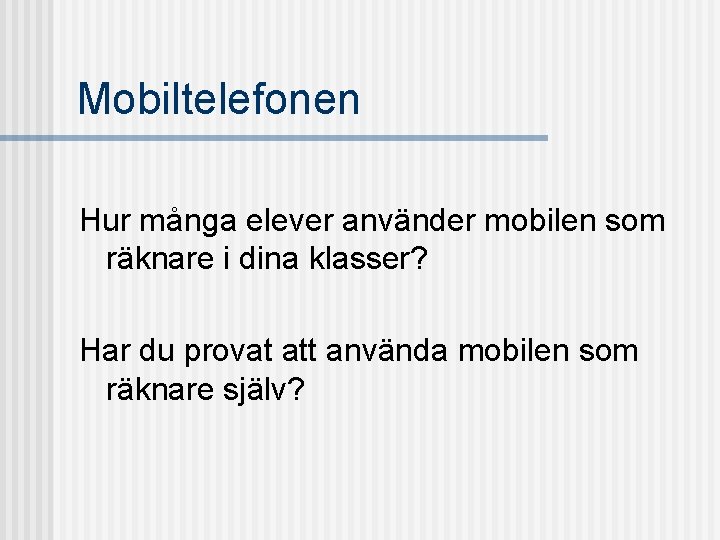 Mobiltelefonen Hur många elever använder mobilen som räknare i dina klasser? Har du provat