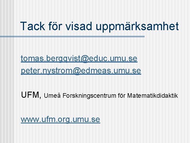 Tack för visad uppmärksamhet tomas. bergqvist@educ. umu. se peter. nystrom@edmeas. umu. se UFM, Umeå