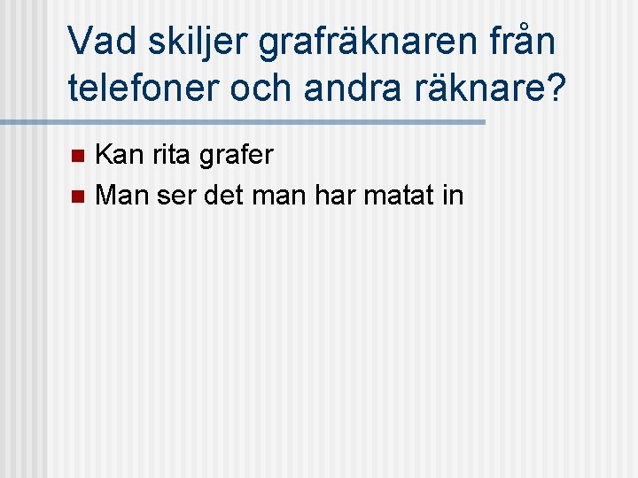 Vad skiljer grafräknaren från telefoner och andra räknare? Kan rita grafer n Man ser