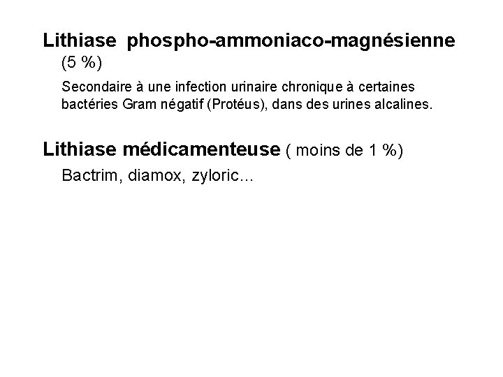 Lithiase phospho-ammoniaco-magnésienne (5 %) Secondaire à une infection urinaire chronique à certaines bactéries Gram