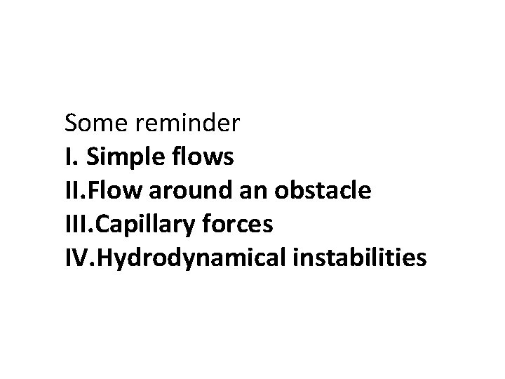 Some reminder I. Simple flows II. Flow around an obstacle III. Capillary forces IV.