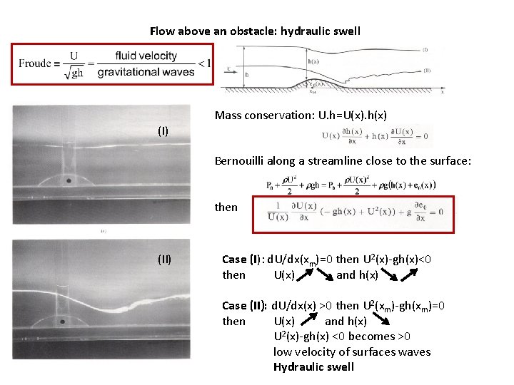 Flow above an obstacle: hydraulic swell Mass conservation: U. h=U(x). h(x) (I) Bernouilli along