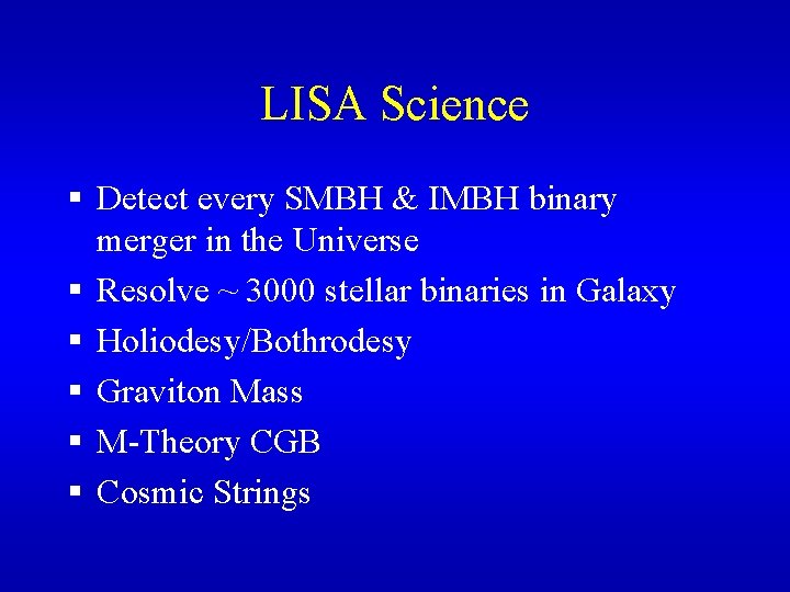 LISA Science § Detect every SMBH & IMBH binary merger in the Universe § LISA Science § Detect every SMBH & IMBH binary merger in the Universe §