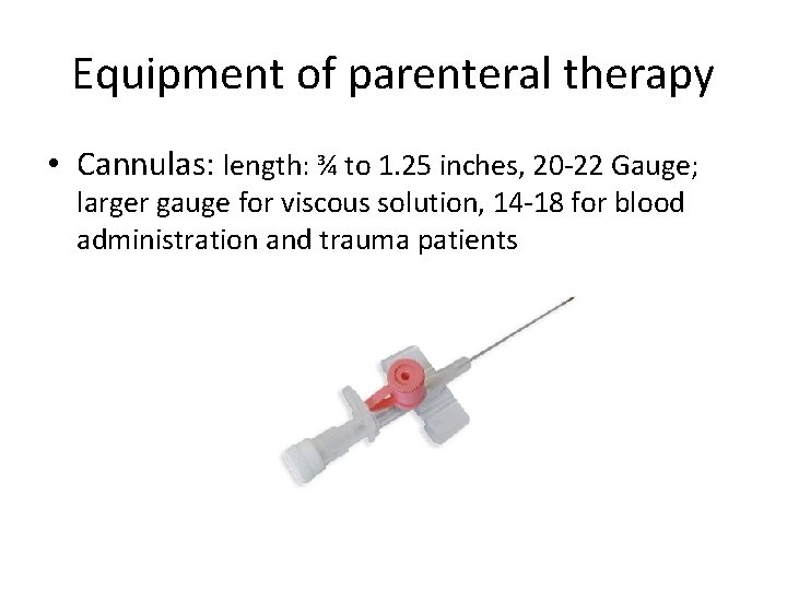 Equipment of parenteral therapy • Cannulas: length: ¾ to 1. 25 inches, 20 -22