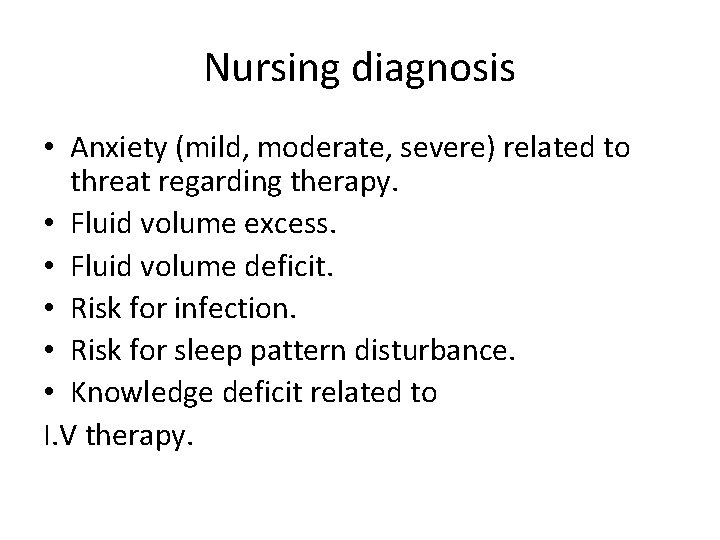 Nursing diagnosis • Anxiety (mild, moderate, severe) related to threat regarding therapy. • Fluid
