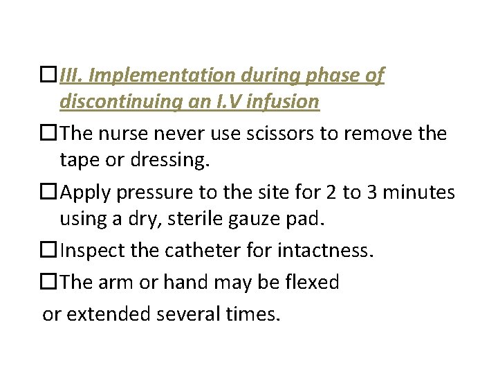 �III. Implementation during phase of discontinuing an I. V infusion �The nurse never use