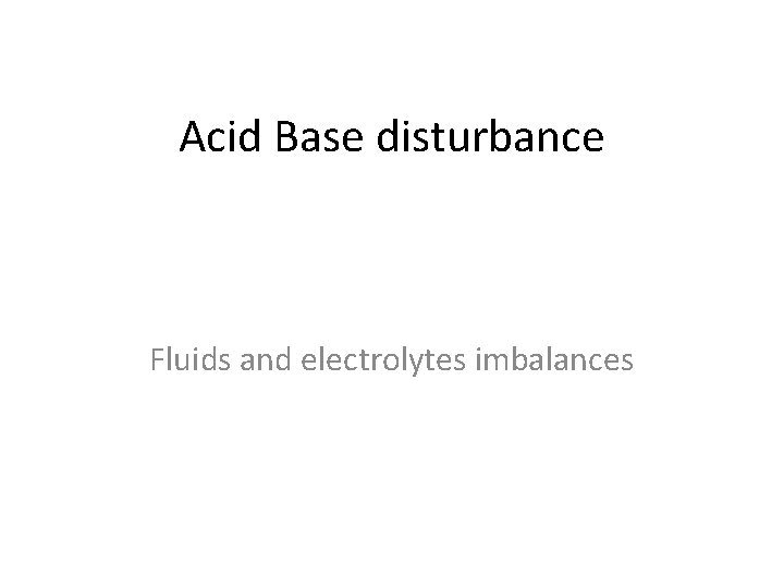 Acid Base disturbance Fluids and electrolytes imbalances 