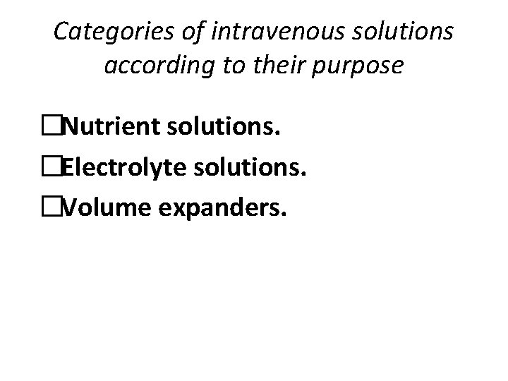 Categories of intravenous solutions according to their purpose �Nutrient solutions. �Electrolyte solutions. �Volume expanders.