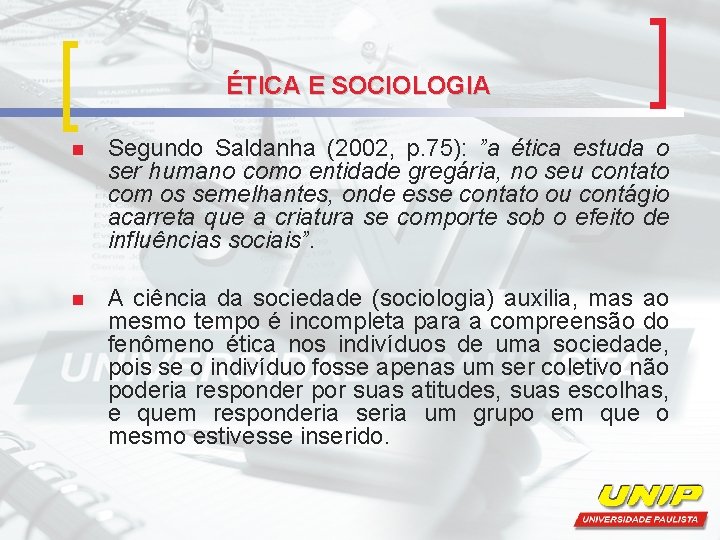 ÉTICA E SOCIOLOGIA n Segundo Saldanha (2002, p. 75): ”a ética estuda o ser