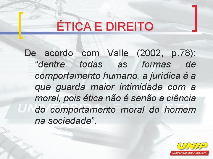 ÉTICA E DIREITO De acordo com Valle (2002, p. 78): “dentre todas as formas