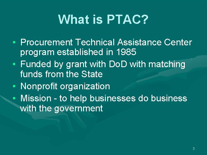 What is PTAC? • Procurement Technical Assistance Center program established in 1985 • Funded