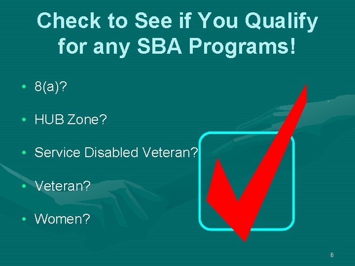 Check to See if You Qualify for any SBA Programs! • 8(a)? • HUB