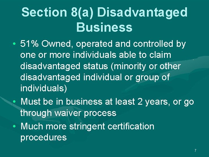 Section 8(a) Disadvantaged Business • 51% Owned, operated and controlled by one or more
