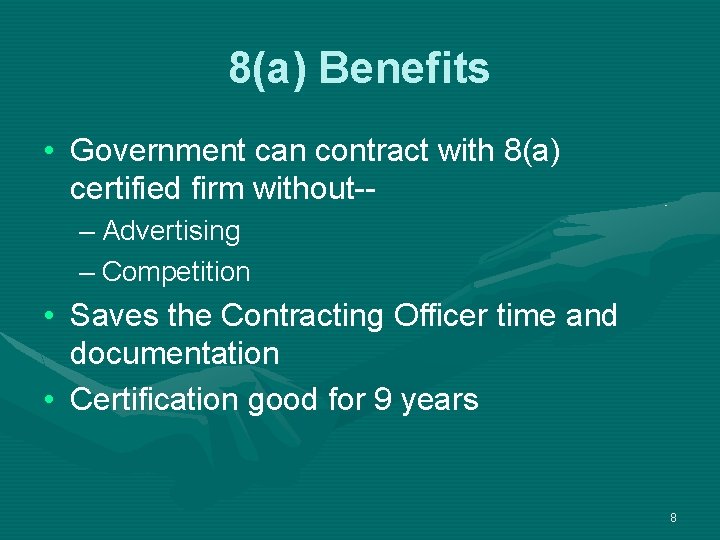 8(a) Benefits • Government can contract with 8(a) certified firm without-– Advertising – Competition