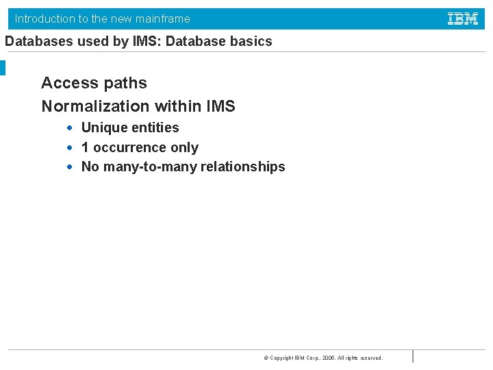 Introduction to the new mainframe Databases used by IMS: Database basics Access paths Normalization Introduction to the new mainframe Databases used by IMS: Database basics Access paths Normalization