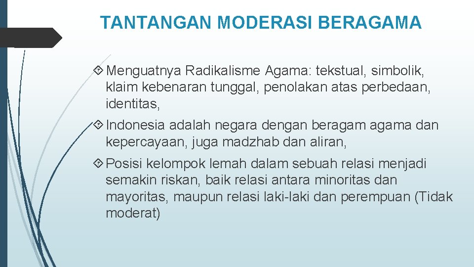 TANTANGAN MODERASI BERAGAMA Menguatnya Radikalisme Agama: tekstual, simbolik, klaim kebenaran tunggal, penolakan atas perbedaan,