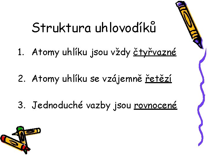 Struktura uhlovodíků 1. Atomy uhlíku jsou vždy čtyřvazné 2. Atomy uhlíku se vzájemně řetězí