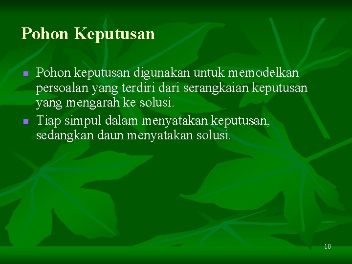 Pohon Keputusan n n Pohon keputusan digunakan untuk memodelkan persoalan yang terdiri dari serangkaian