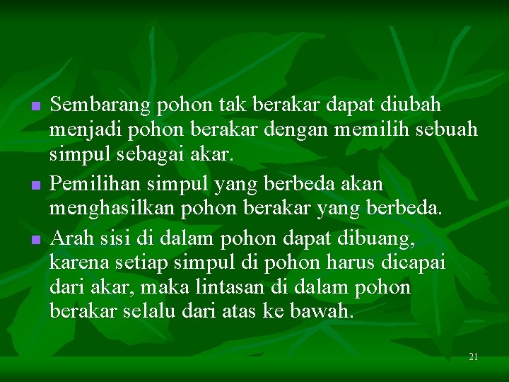 n n n Sembarang pohon tak berakar dapat diubah menjadi pohon berakar dengan memilih