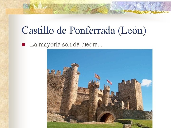 Castillo de Ponferrada (León) n La mayoría son de piedra. . . 