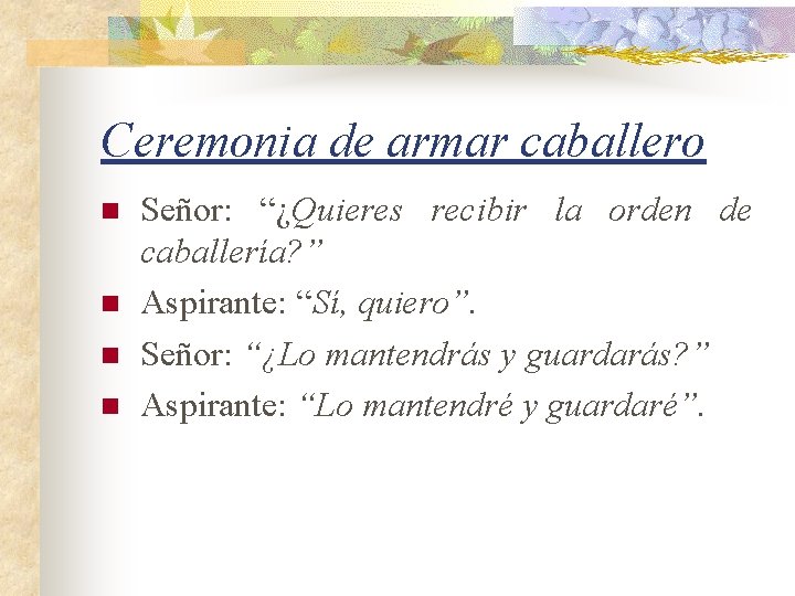 Ceremonia de armar caballero n n Señor: “¿Quieres recibir la orden de caballería? ”