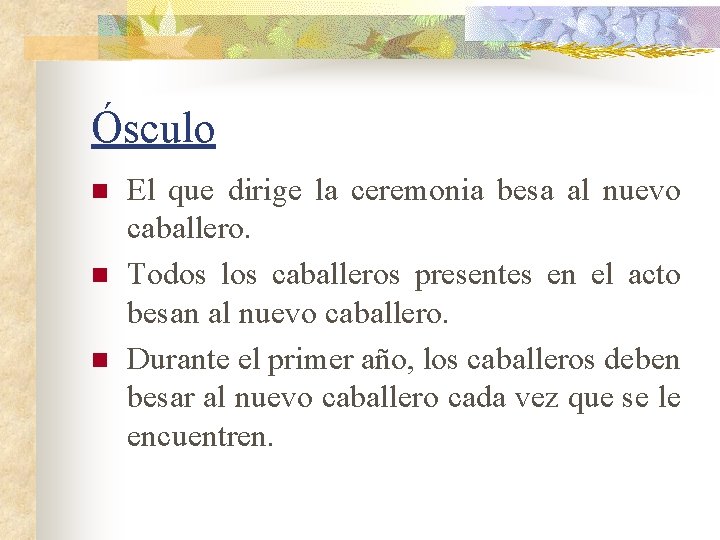 Ósculo n n n El que dirige la ceremonia besa al nuevo caballero. Todos