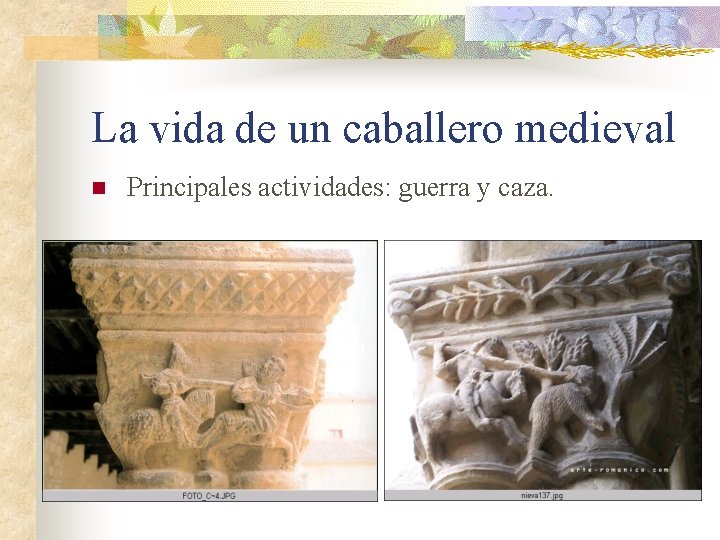 La vida de un caballero medieval n Principales actividades: guerra y caza. 
