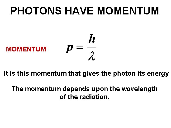 PHOTONS HAVE MOMENTUM It is this momentum that gives the photon its energy The