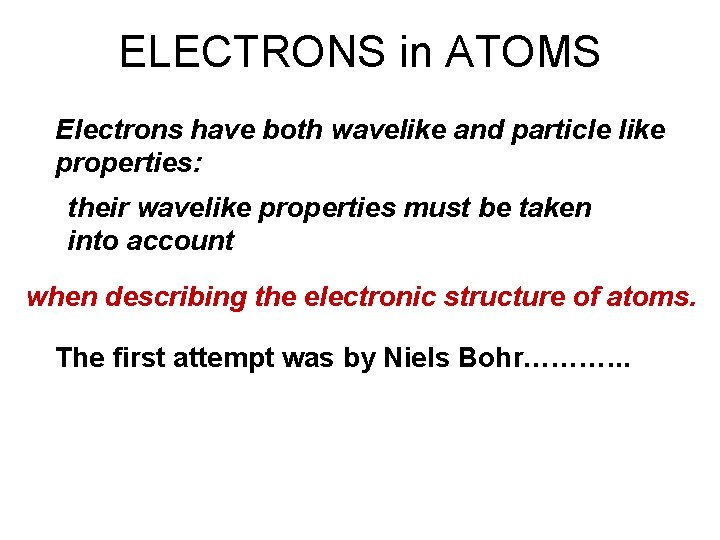 ELECTRONS in ATOMS Electrons have both wavelike and particle like properties: their wavelike properties