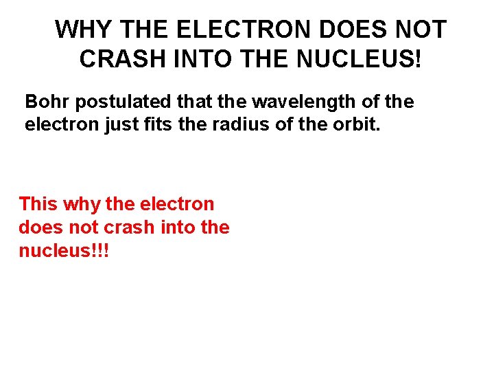 WHY THE ELECTRON DOES NOT CRASH INTO THE NUCLEUS! Bohr postulated that the wavelength