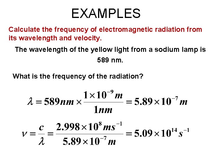 EXAMPLES Calculate the frequency of electromagnetic radiation from its wavelength and velocity. The wavelength