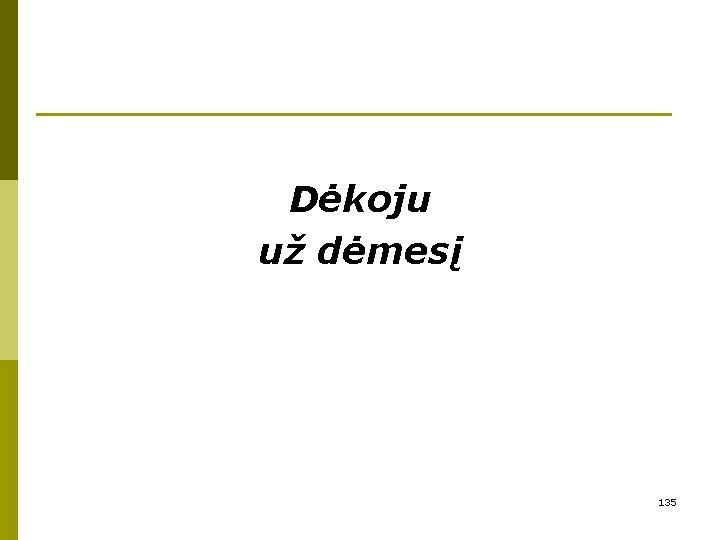Dėkoju už dėmesį 135 