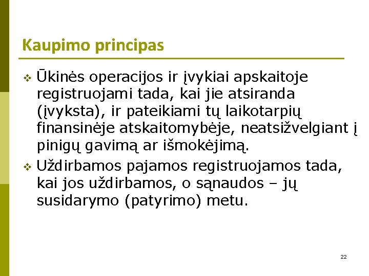 Kaupimo principas Ūkinės operacijos ir įvykiai apskaitoje registruojami tada, kai jie atsiranda (įvyksta), ir