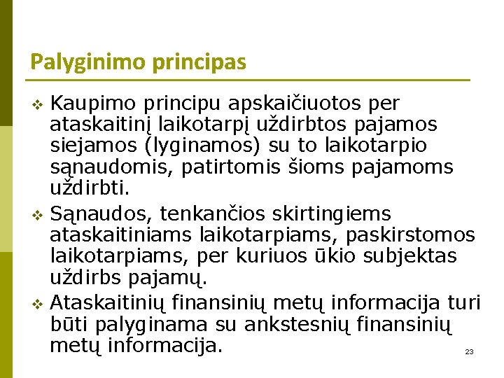 Palyginimo principas Kaupimo principu apskaičiuotos per ataskaitinį laikotarpį uždirbtos pajamos siejamos (lyginamos) su to