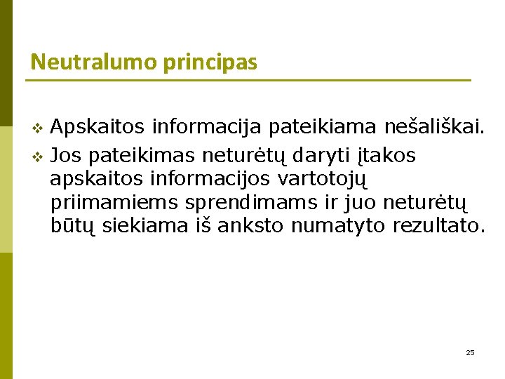 Neutralumo principas Apskaitos informacija pateikiama nešališkai. v Jos pateikimas neturėtų daryti įtakos apskaitos informacijos